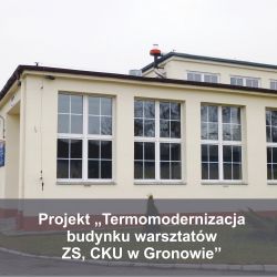 "Termomodernizacja budynku warsztatów ZS, CKU w Gronowie"